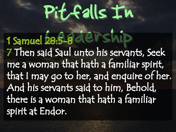 Pitfalls In Leadership 1 Samuel 28: 5 -8 7 Then said Saul unto his