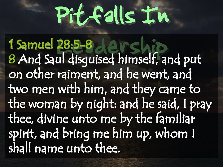 Pitfalls In Leadership 1 Samuel 28: 5 -8 8 And Saul disguised himself, and