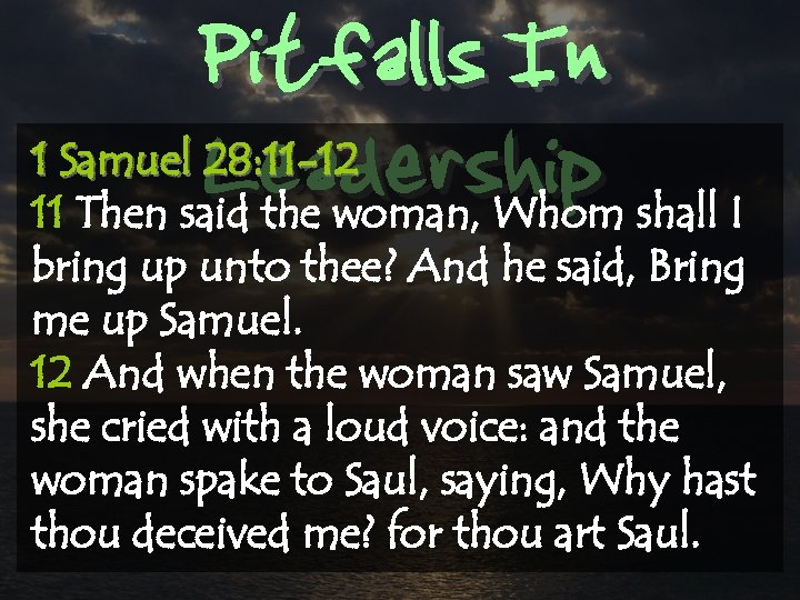 Pitfalls In Leadership 1 Samuel 28: 11 -12 11 Then said the woman, Whom