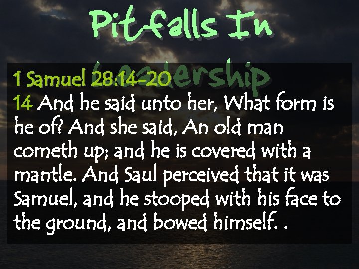 Pitfalls In Leadership 1 Samuel 28: 14 -20 14 And he said unto her,
