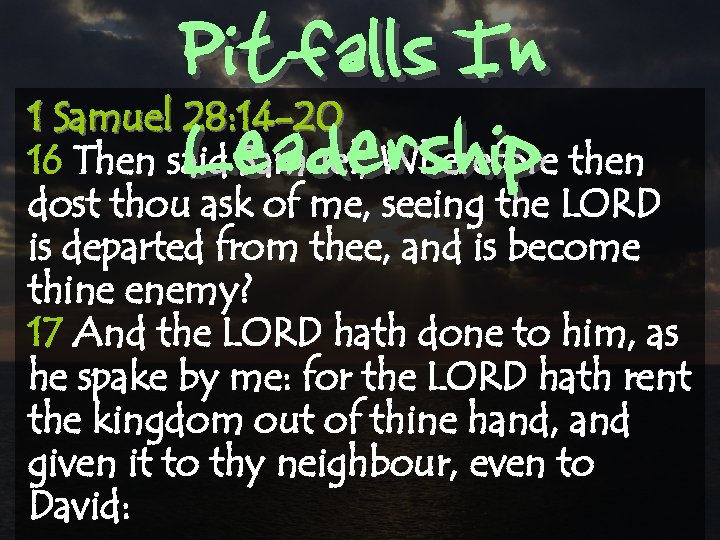 Pitfalls In Leadership 1 Samuel 28: 14 -20 16 Then said Samuel, Wherefore then