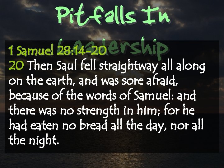 Pitfalls In Leadership 1 Samuel 28: 14 -20 20 Then Saul fell straightway all