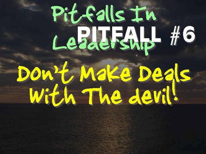 Pitfalls In PITFALL #6 Leadership Don’t Make Deals With The devil! 