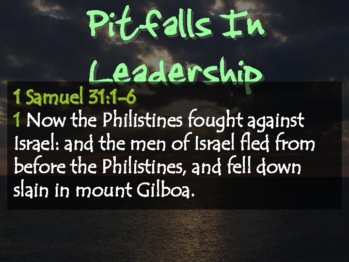 Pitfalls In Leadership 1 Samuel 31: 1 -6 1 Now the Philistines fought against