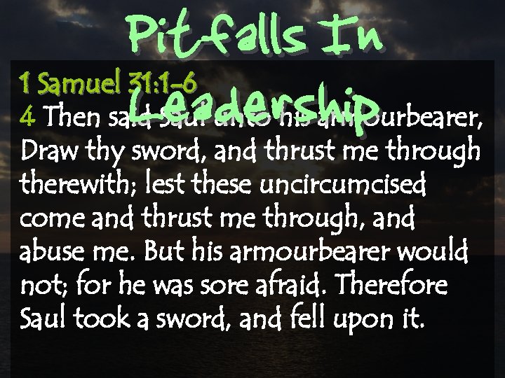 Pitfalls In Leadership 1 Samuel 31: 1 -6 4 Then said Saul unto his