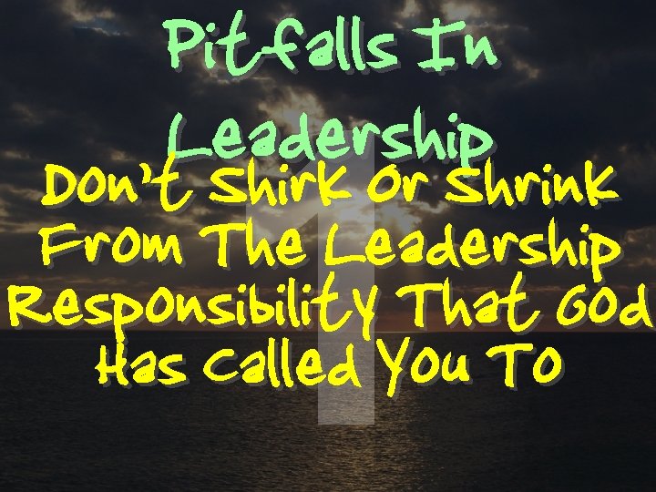 Pitfalls In Leadership Don’t Shirk Or Shrink 1 From The Leadership Responsibility That God