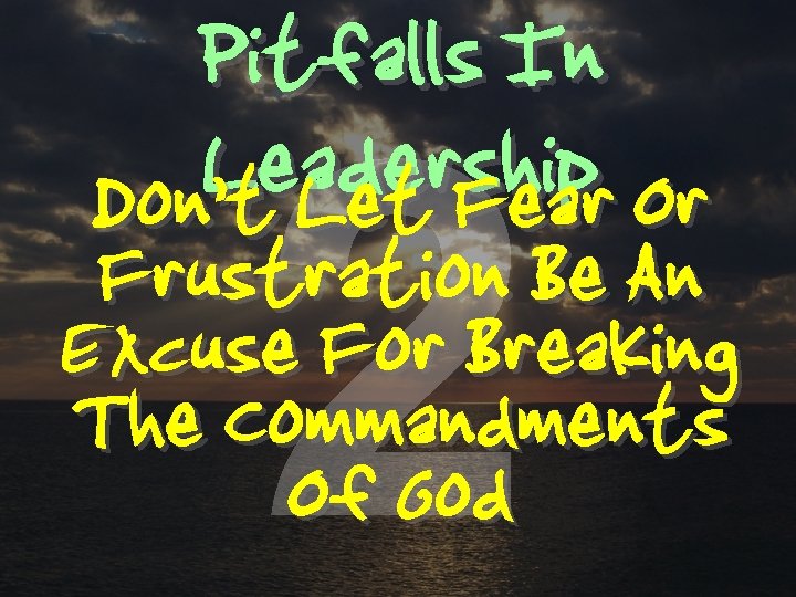 Pitfalls In Leadership Or Don’t Let Fear 2 Frustration Be An Excuse For Breaking