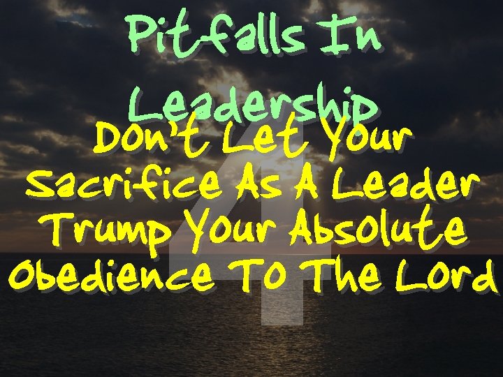 Pitfalls In Leadership Don’t Let Your 4 Sacrifice As A Leader Trump Your Absolute