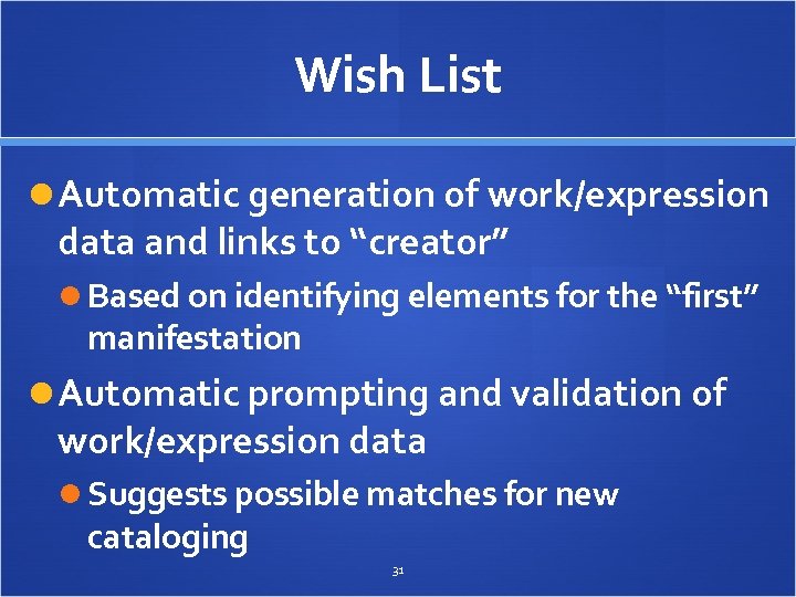 Wish List Automatic generation of work/expression data and links to “creator” Based on identifying