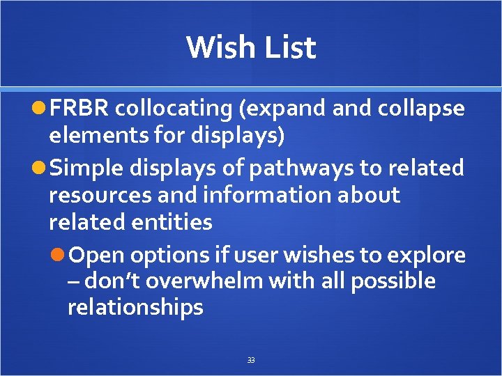 Wish List FRBR collocating (expand collapse elements for displays) Simple displays of pathways to