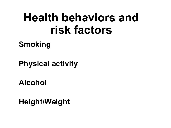 Health behaviors and risk factors Smoking Physical activity Alcohol Height/Weight 