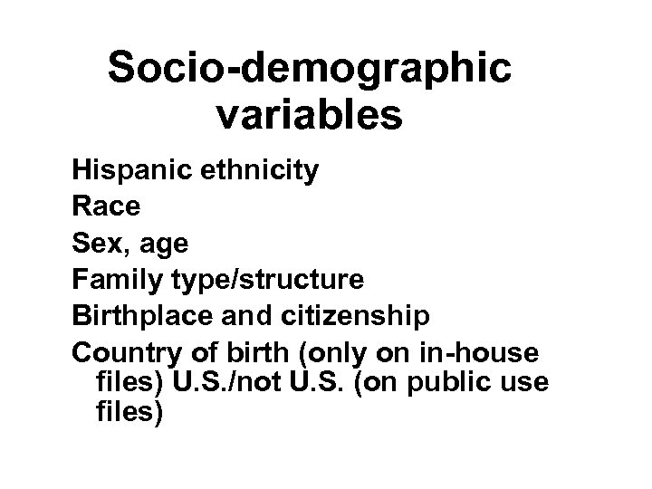 Socio-demographic variables Hispanic ethnicity Race Sex, age Family type/structure Birthplace and citizenship Country of