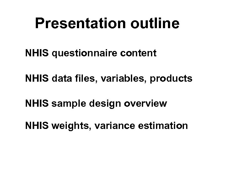 Presentation outline NHIS questionnaire content NHIS data files, variables, products NHIS sample design overview