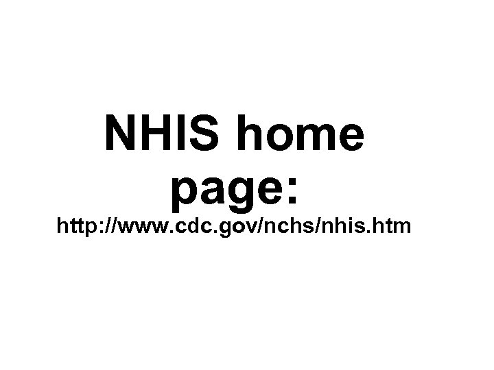 NHIS home page: http: //www. cdc. gov/nchs/nhis. htm 