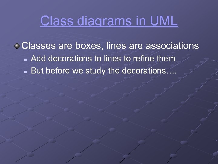 Class diagrams in UML Classes are boxes, lines are associations n n Add decorations