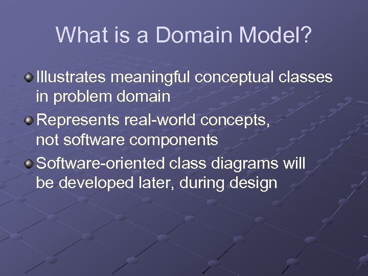 What is a Domain Model? Illustrates meaningful conceptual classes in problem domain Represents real-world