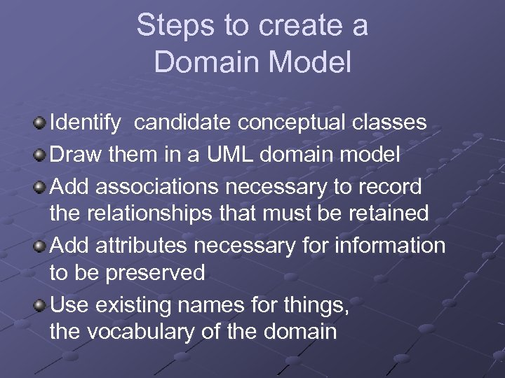 Steps to create a Domain Model Identify candidate conceptual classes Draw them in a