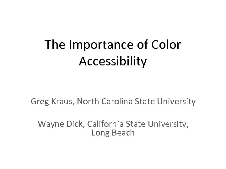 The Importance of Color Accessibility Greg Kraus, North Carolina State University Wayne Dick, California