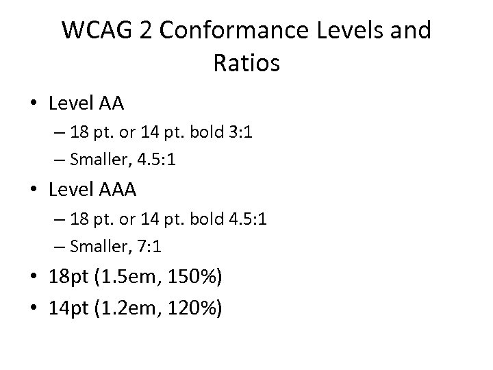 WCAG 2 Conformance Levels and Ratios • Level AA – 18 pt. or 14