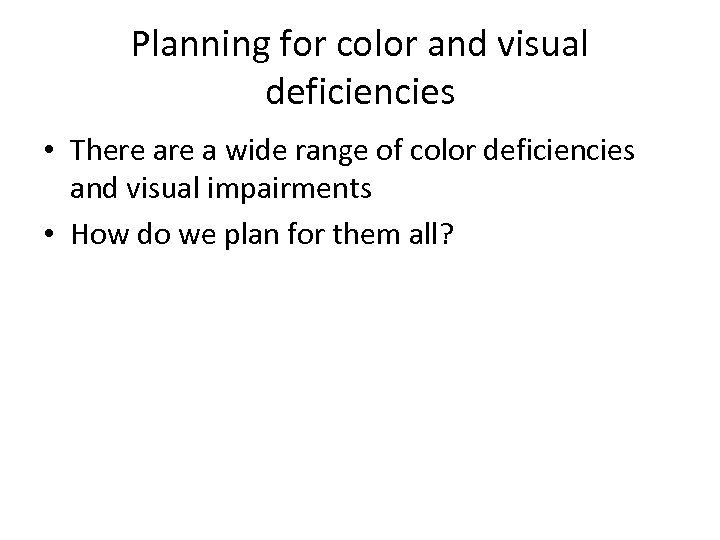 Planning for color and visual deficiencies • There a wide range of color deficiencies