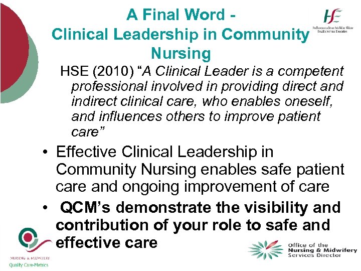 A Final Word Clinical Leadership in Community Nursing HSE (2010) “A Clinical Leader is