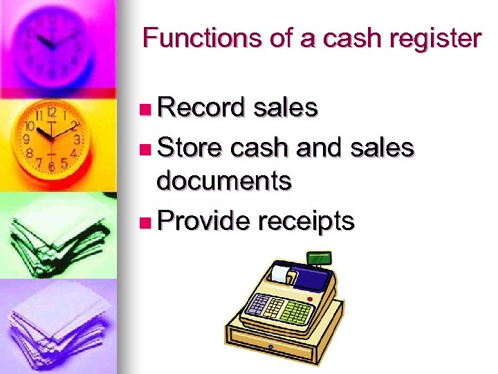 Functions of a cash register n Record sales n Store cash and sales documents