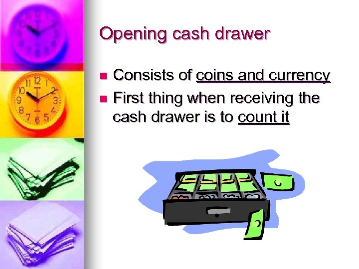 Opening cash drawer Consists of coins and currency n First thing when receiving the