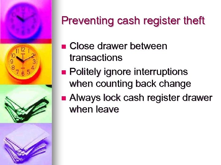Preventing cash register theft Close drawer between transactions n Politely ignore interruptions when counting