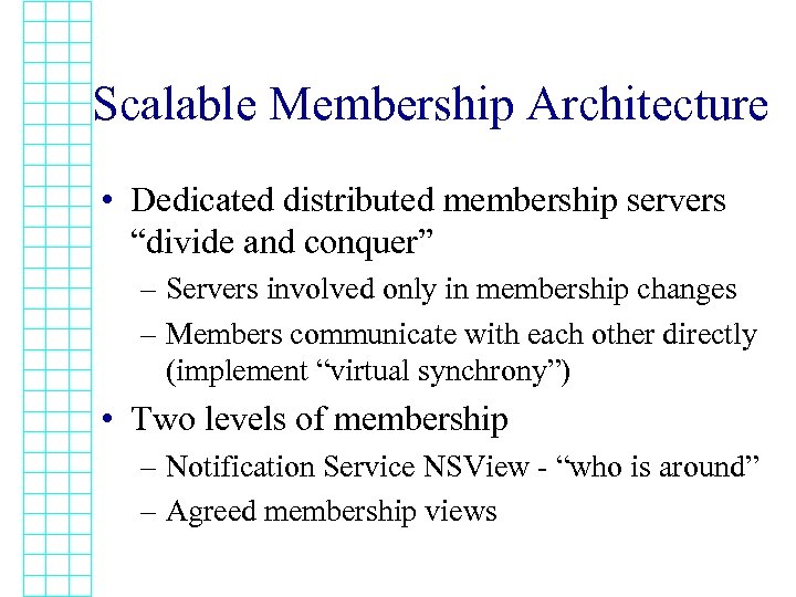 Scalable Membership Architecture • Dedicated distributed membership servers “divide and conquer” – Servers involved