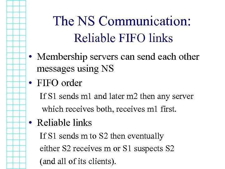 The NS Communication: Reliable FIFO links • Membership servers can send each other messages