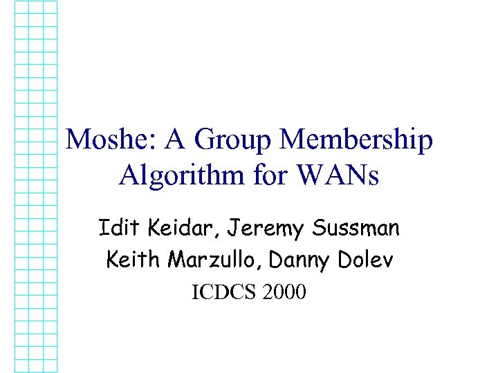 Moshe: A Group Membership Algorithm for WANs Idit Keidar, Jeremy Sussman Keith Marzullo, Danny