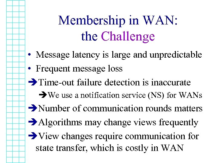 Membership in WAN: the Challenge • Message latency is large and unpredictable • Frequent