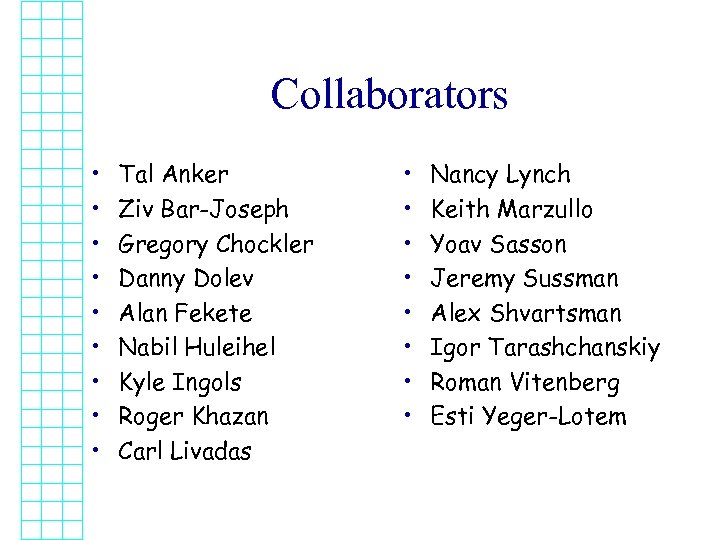 Collaborators • • • Tal Anker Ziv Bar-Joseph Gregory Chockler Danny Dolev Alan Fekete