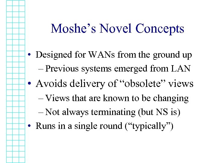 Moshe’s Novel Concepts • Designed for WANs from the ground up – Previous systems