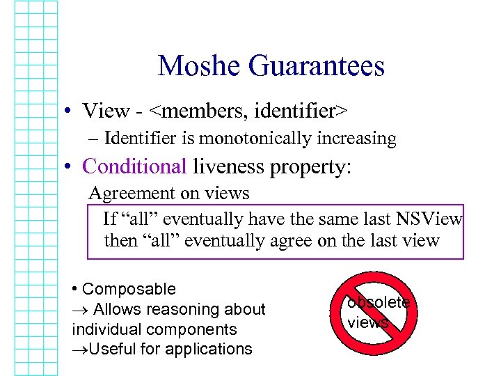 Moshe Guarantees • View - <members, identifier> – Identifier is monotonically increasing • Conditional