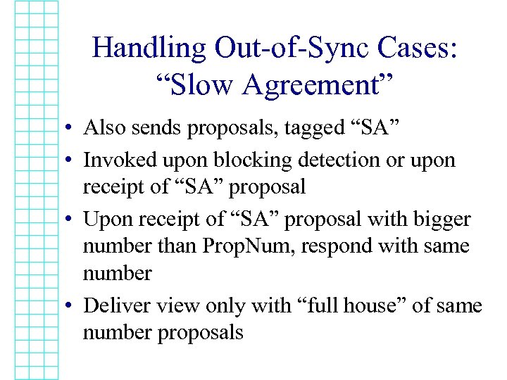 Handling Out-of-Sync Cases: “Slow Agreement” • Also sends proposals, tagged “SA” • Invoked upon