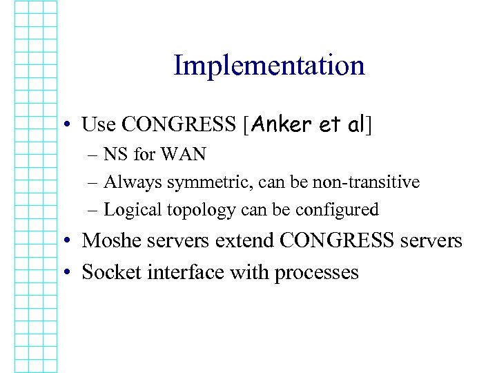 Implementation • Use CONGRESS [Anker et al] – NS for WAN – Always symmetric,