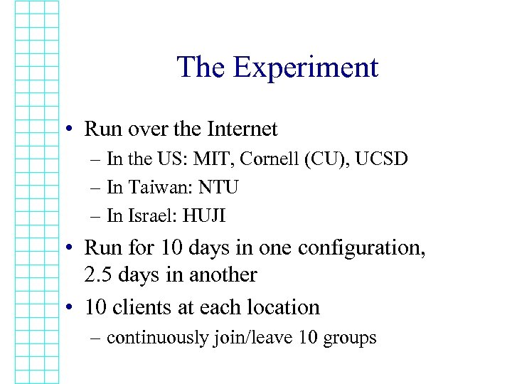 The Experiment • Run over the Internet – In the US: MIT, Cornell (CU),