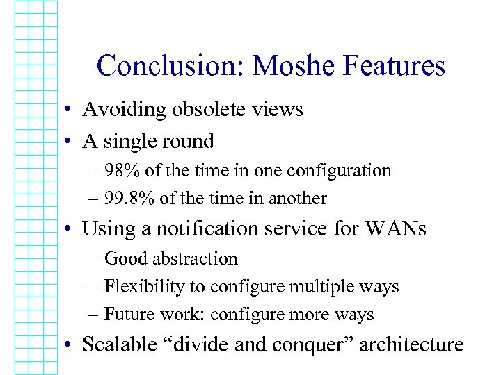 Conclusion: Moshe Features • Avoiding obsolete views • A single round – 98% of