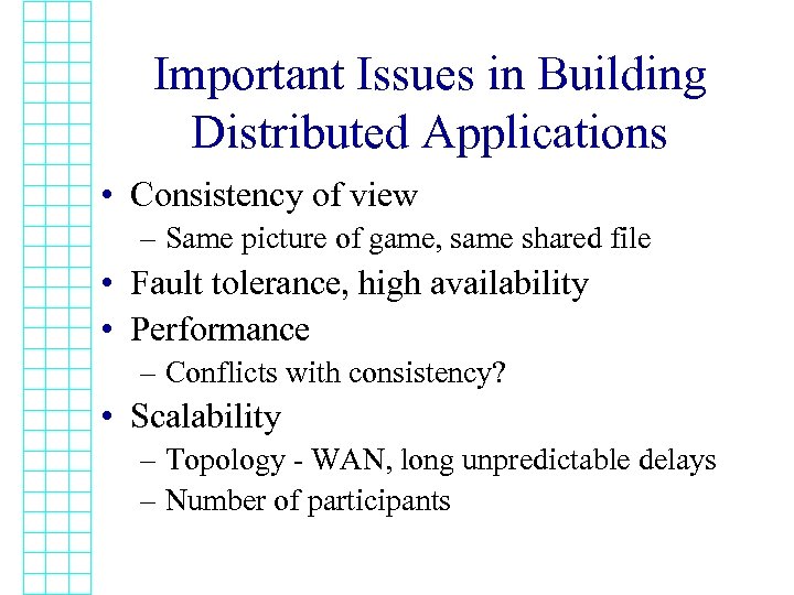 Important Issues in Building Distributed Applications • Consistency of view – Same picture of