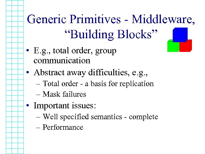 Generic Primitives - Middleware, “Building Blocks” • E. g. , total order, group communication