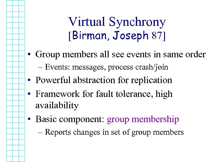 Virtual Synchrony [Birman, Joseph 87] • Group members all see events in same order