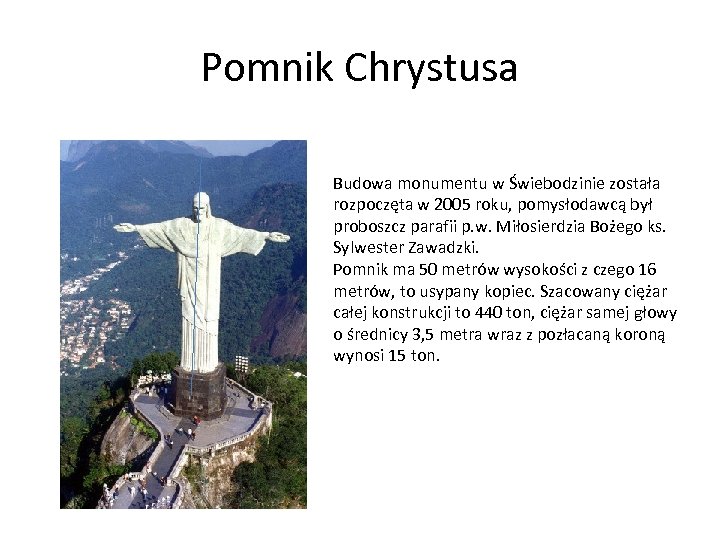 Pomnik Chrystusa Budowa monumentu w Świebodzinie została rozpoczęta w 2005 roku, pomysłodawcą był proboszcz