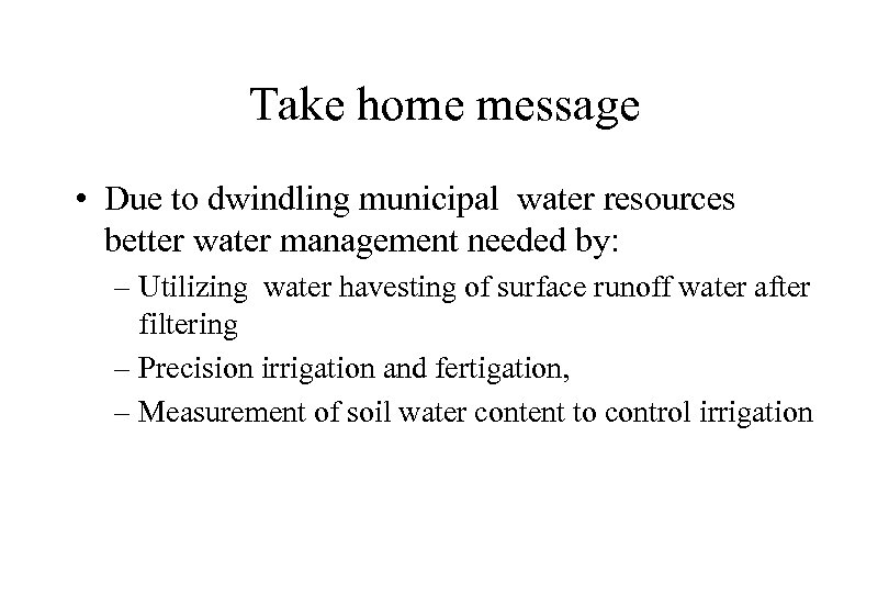 Take home message • Due to dwindling municipal water resources better water management needed