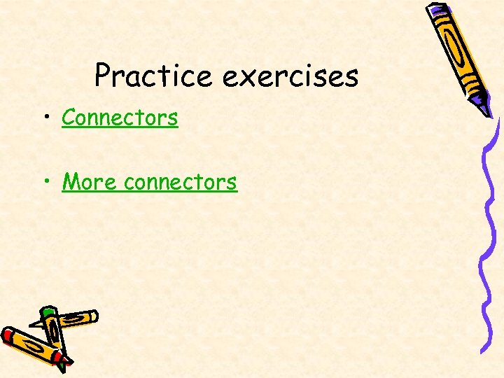 Practice exercises • Connectors • More connectors 