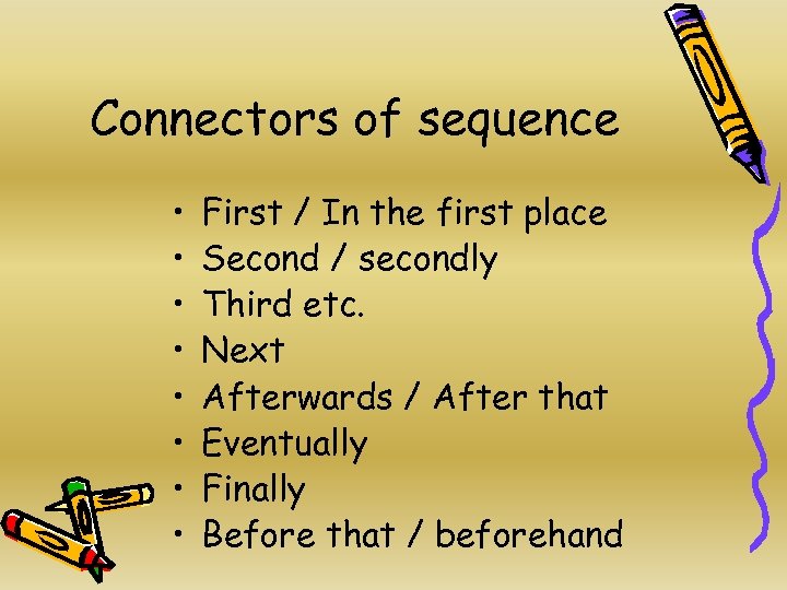 Connectors of sequence • • First / In the first place Second / secondly
