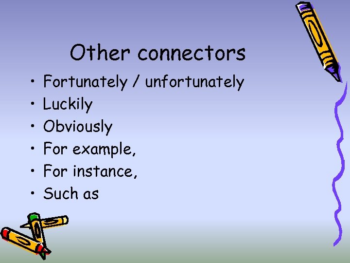 Other connectors • • • Fortunately / unfortunately Luckily Obviously For example, For instance,