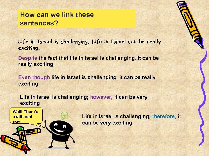 How can we link these sentences? Life in Israel is challenging. Life in Israel