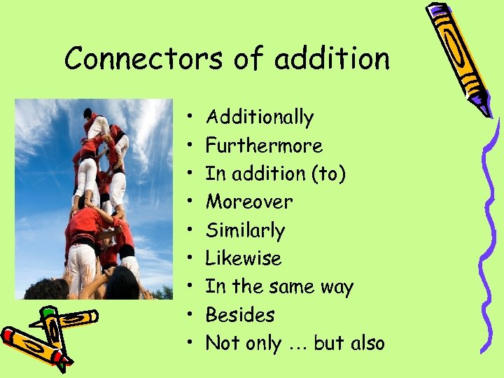 Connectors of addition • • • Additionally Furthermore In addition (to) Moreover Similarly Likewise