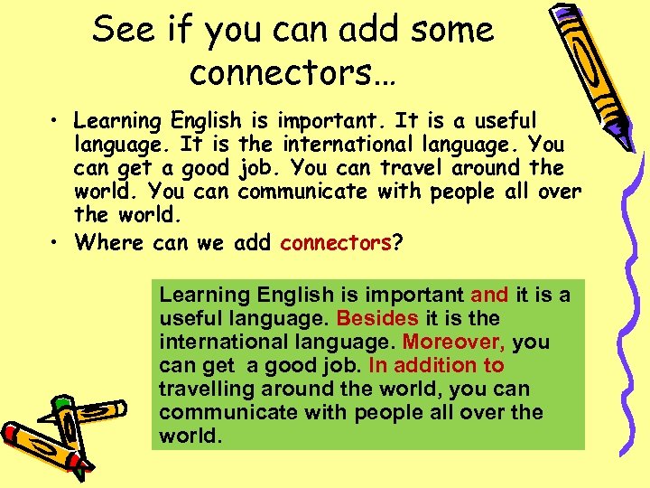 See if you can add some connectors… • Learning English is important. It is